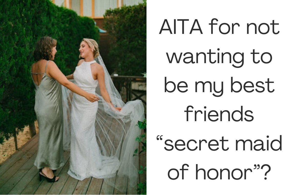 AITA for not wanting to be my best friends “secret maid of honor”?